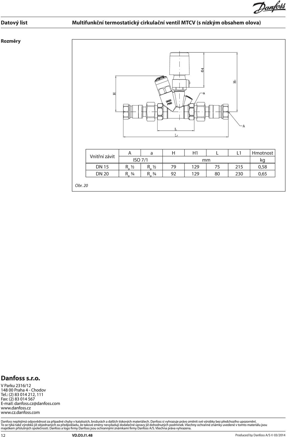 7/1 mm kg DN 15 R p 1/ R p 1/ 79 19 75 15 0,58 DN 0 R p 3/4 R p