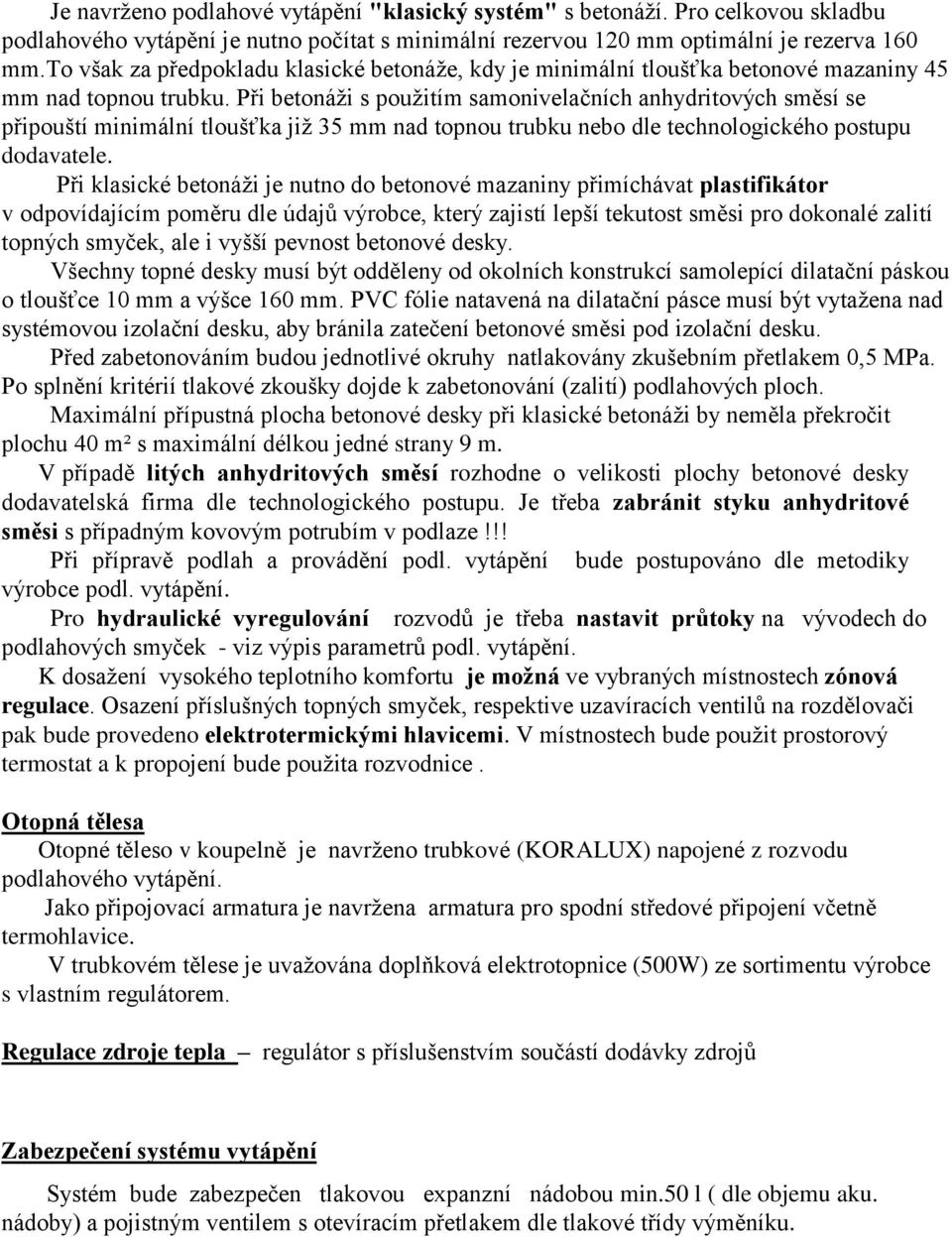 Při betonáži s použitím samonivelačních anhydritových směsí se připouští minimální tloušťka již 35 mm nad topnou trubku nebo dle technologického postupu dodavatele.