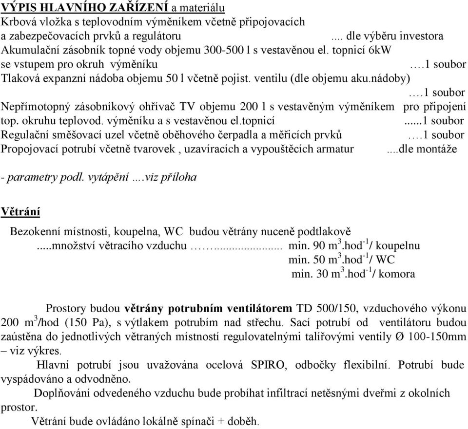 ventilu (dle objemu aku.nádoby) Nepřímotopný zásobníkový ohřívač TV objemu 200 l s vestavěným výměníkem pro připojení top. okruhu teplovod. výměníku a s vestavěnou el.topnicí.