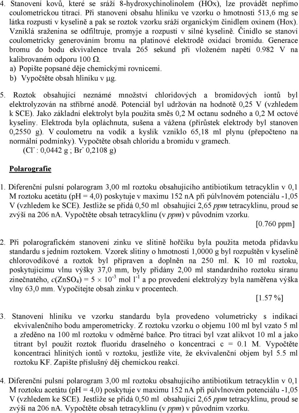 Vzniklá sraženina se odfiltruje, promyje a rozpustí v silné kyselině. Činidlo se stanoví coulometricky generováním bromu na platinové elektrodě oxidací bromidu.