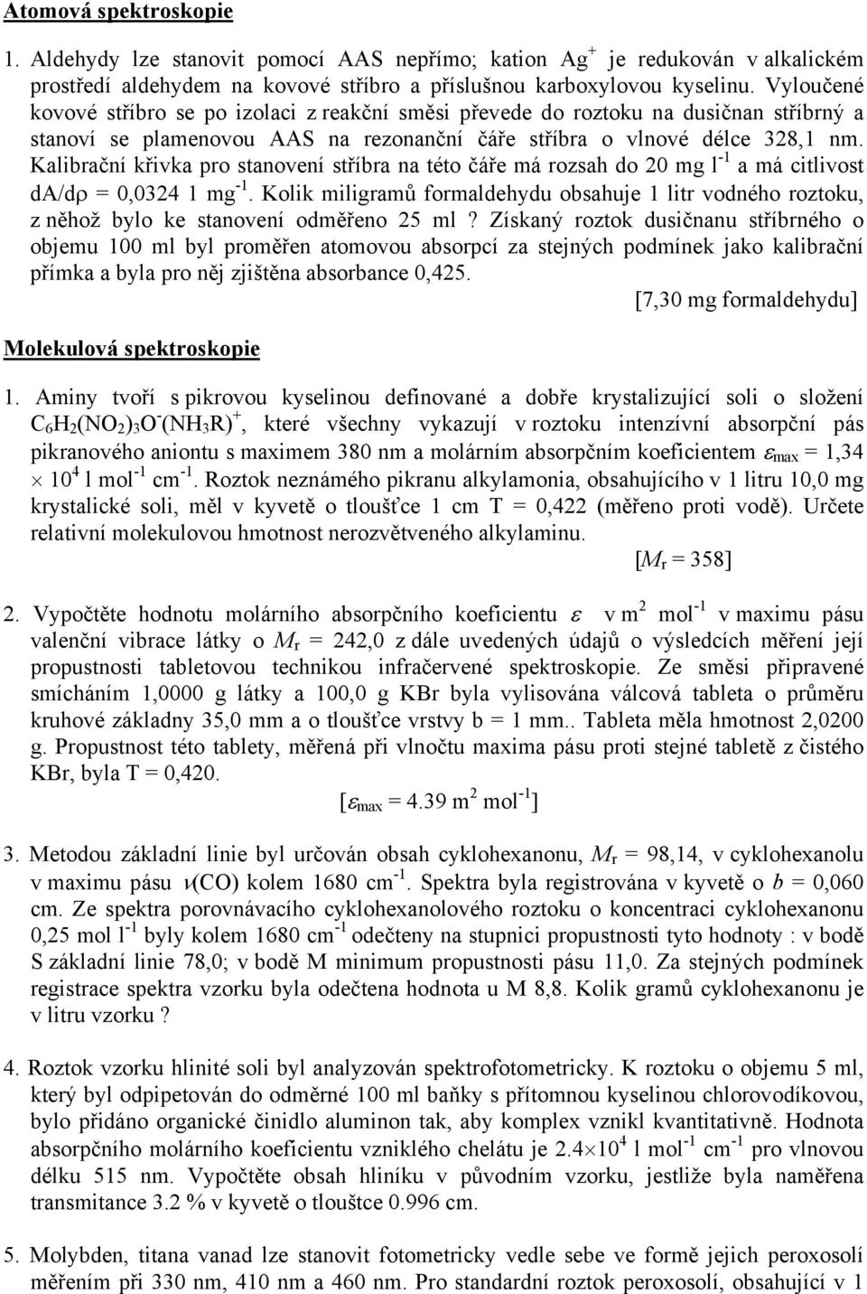 Kalibrační křivka pro stanovení stříbra na této čáře má rozsah do 20 mg l -1 a má citlivost da/dρ = 0,0324 1 mg -1.