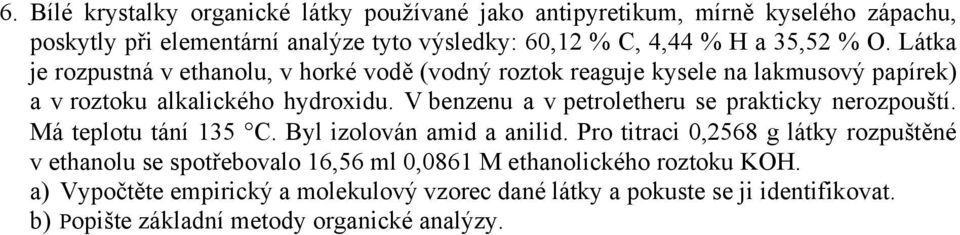 V benzenu a v petroletheru se prakticky nerozpouští. Má teplotu tání 135 C. Byl izolován amid a anilid.