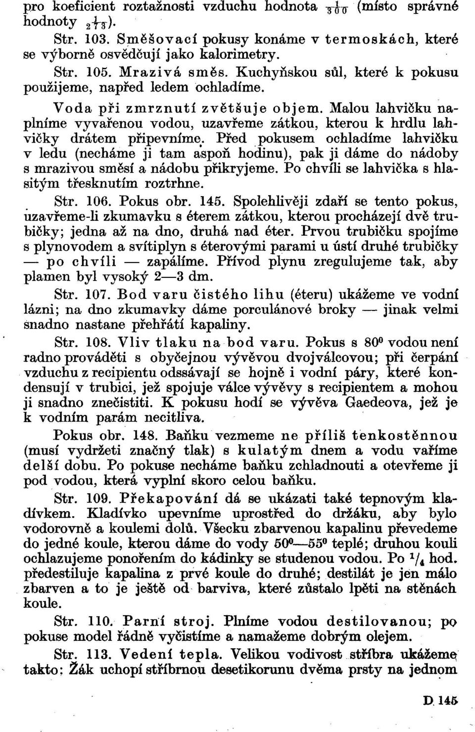 Před pokusem ochladíme lahvičku v ledu (necháme ji tam aspoň hodinu), pak ji dáme do nádoby s mrazivou směsí a nádobu přikryjeme. Po chvíli se lahvička s hlasitým třesknutím roztrhne. Str. 106.