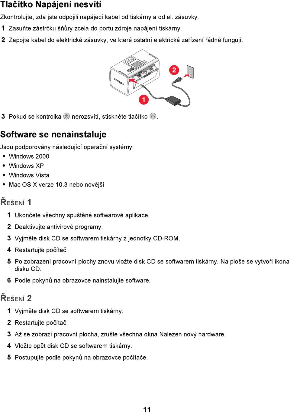 Software se nenainstaluje Jsou podporovány následující operační systémy: Windows 2000 Windows XP Windows Vista Mac OS X verze 10.