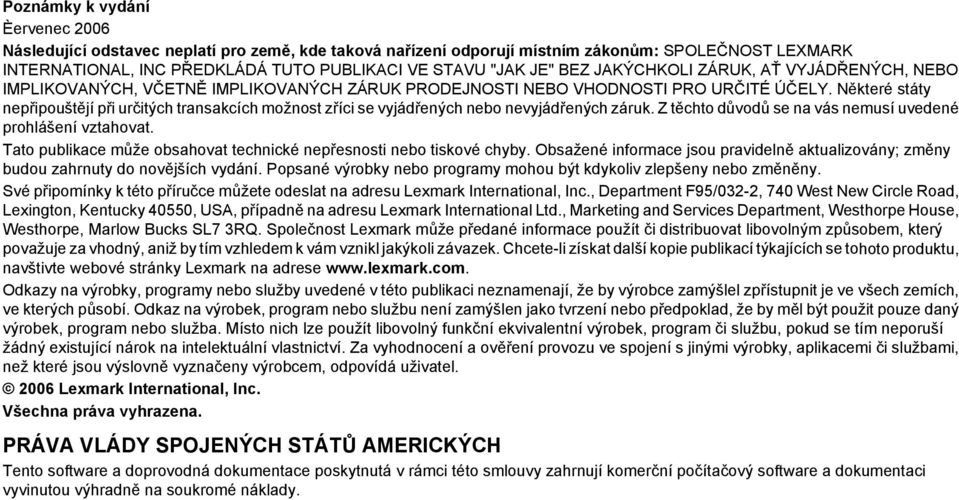 Některé státy nepřipouštějí při určitých transakcích možnost zříci se vyjádřených nebo nevyjádřených záruk. Z těchto důvodů se na vás nemusí uvedené prohlášení vztahovat.