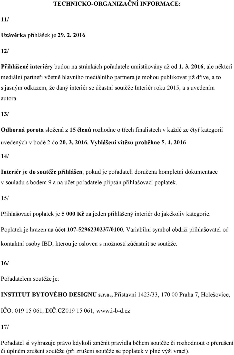 autora. 13/ Odborná porota složená z 15 členů rozhodne o třech finalistech v každé ze čtyř kategorií uvedených v bodě 2 do 20. 3. 2016. Vyhlášení vítězů proběhne 5. 4.