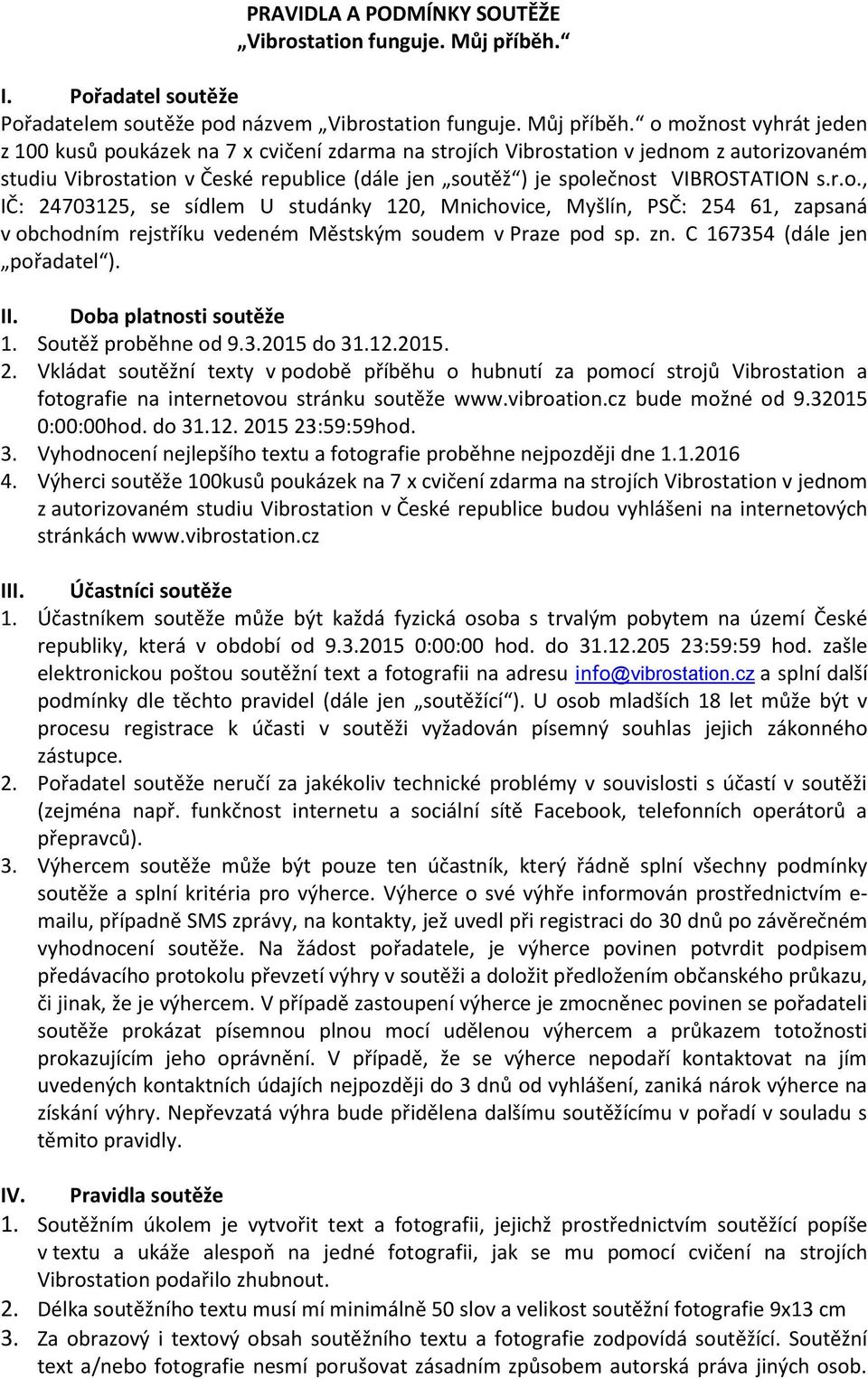 o možnost vyhrát jeden z 100 kusů poukázek na 7 x cvičení zdarma na strojích Vibrostation v jednom z autorizovaném studiu Vibrostation v České republice (dále jen soutěž ) je společnost VIBROSTATION