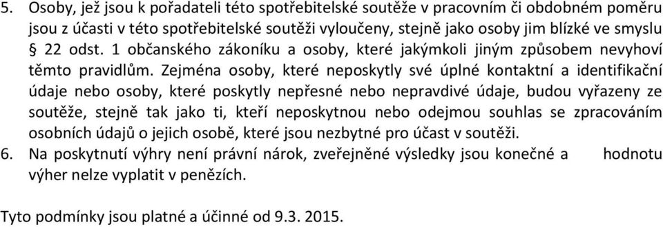 Zejména osoby, které neposkytly své úplné kontaktní a identifikační údaje nebo osoby, které poskytly nepřesné nebo nepravdivé údaje, budou vyřazeny ze soutěže, stejně tak jako ti, kteří