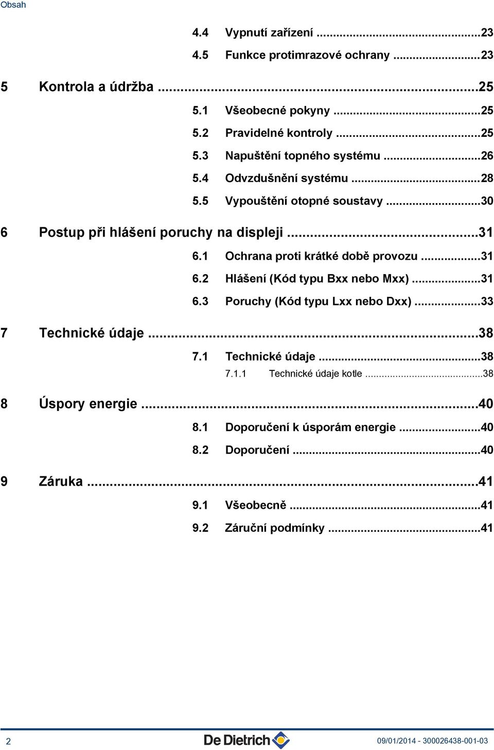..3 6.3 Poruchy (Kód typu Lxx nebo Dxx)...33 7 Technické údaje...38 7. Technické údaje...38 7.. Technické údaje kotle...38 8 Úspory energie...40 8.