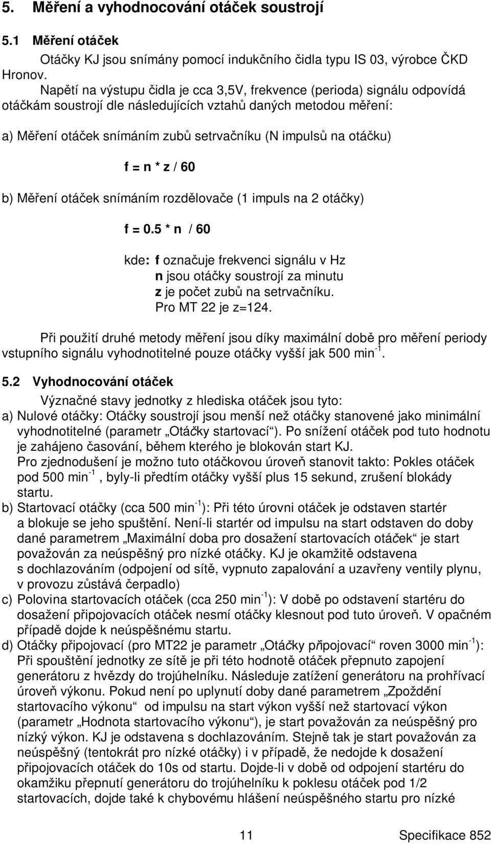 f = n * z / 60 b) M ení otá ek snímáním rozd lova e (1 impuls na 2 otá ky) f = 0.5 * n / 60 kde: f ozna uje frekvenci signálu v Hz n jsou otá ky soustrojí za minutu z je po et zub na setrva níku.