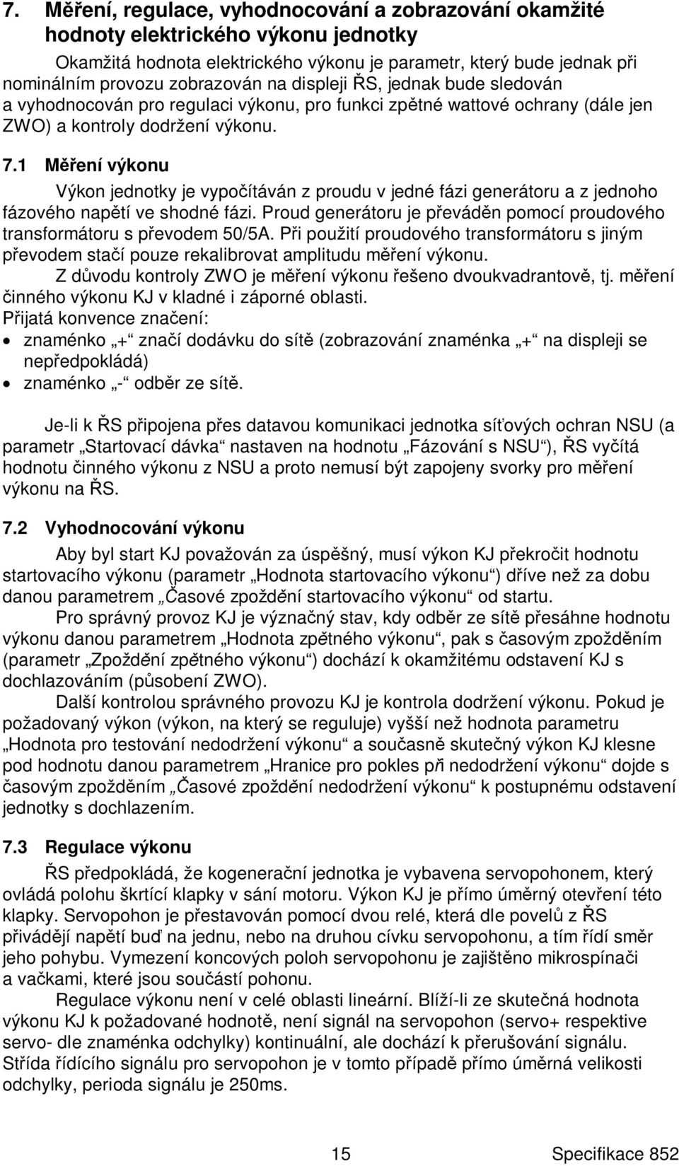 1 M ení výkonu Výkon jednotky je vypo ítáván z proudu v jedné fázi generátoru a z jednoho fázového nap tí ve shodné fázi.