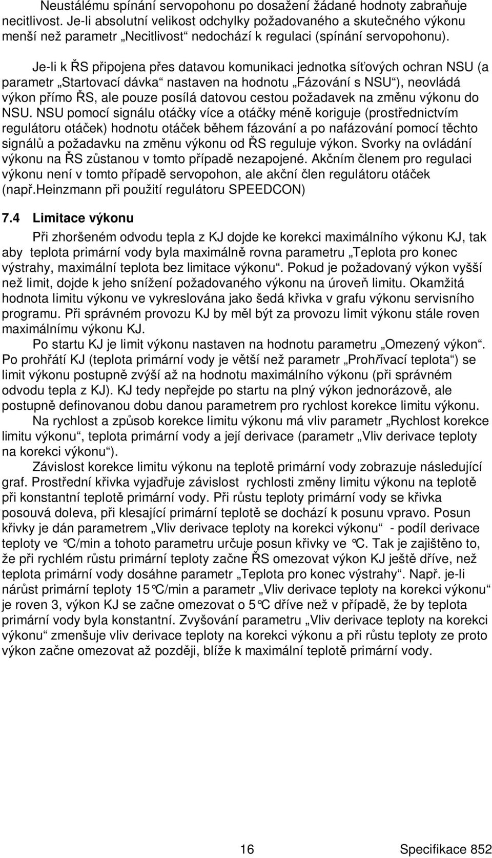Je-li k S p ipojena p es datavou komunikaci jednotka sí ových ochran NSU (a parametr Startovací dávka nastaven na hodnotu Fázování s NSU ), neovládá výkon p ímo S, ale pouze posílá datovou cestou