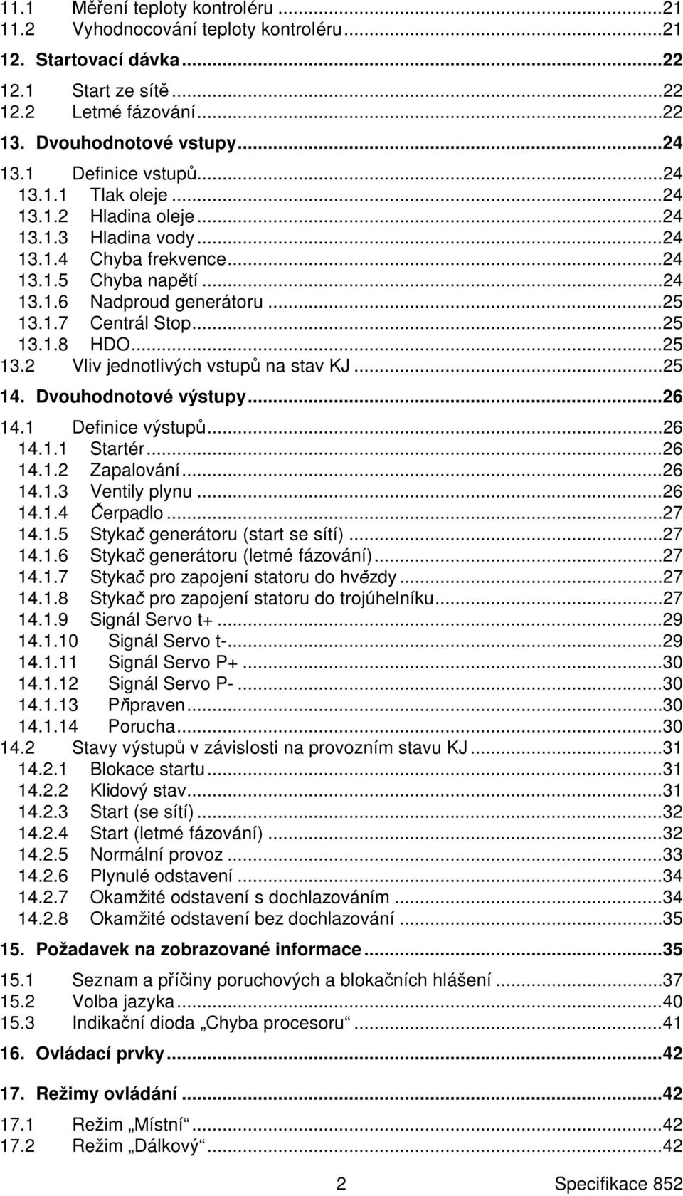 ..25 13.2 Vliv jednotlivých vstup na stav KJ...25 14. Dvouhodnotové výstupy...26 14.1 Definice výstup...26 14.1.1 Startér...26 14.1.2 Zapalování...26 14.1.3 Ventily plynu...26 14.1.4 erpadlo...27 14.