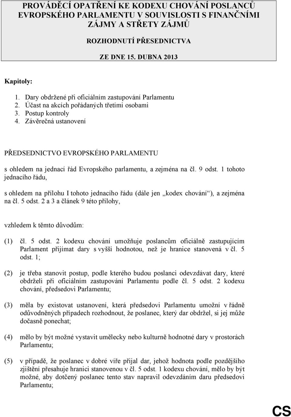 Závěrečná ustanovení PŘEDSEDNICTVO EVROPSKÉHO PARLAMENTU s ohledem na jednací řád Evropského parlamentu, a zejména na čl. 9 odst.