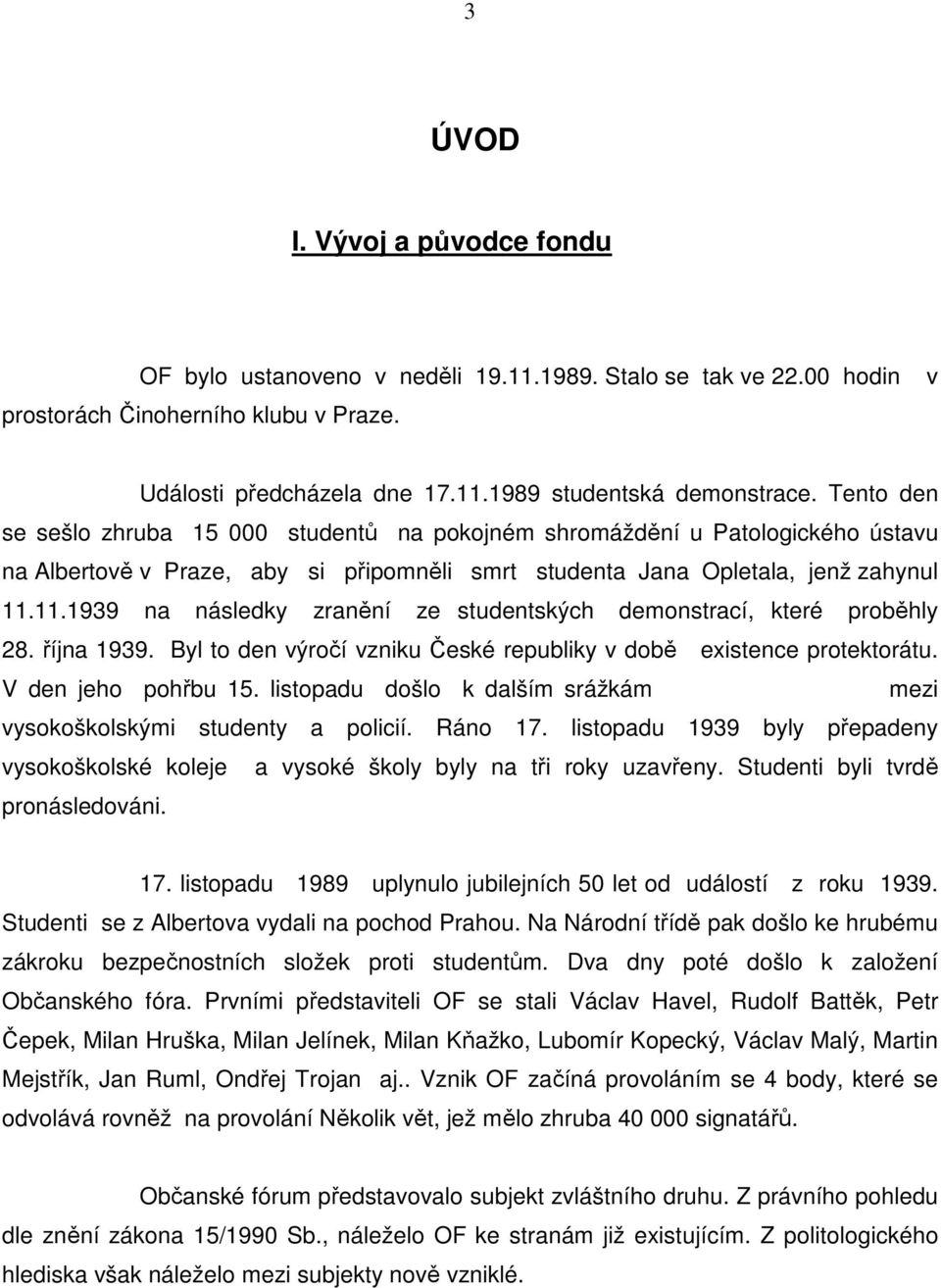 11.1939 na následky zranění ze studentských demonstrací, které proběhly 28. října 1939. Byl to den výročí vzniku České republiky v době existence protektorátu. V den jeho pohřbu 15.