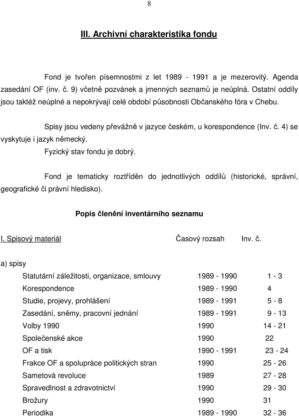 Fond je tematicky roztříděn do jednotlivých oddílů (historické, správní, geografické či