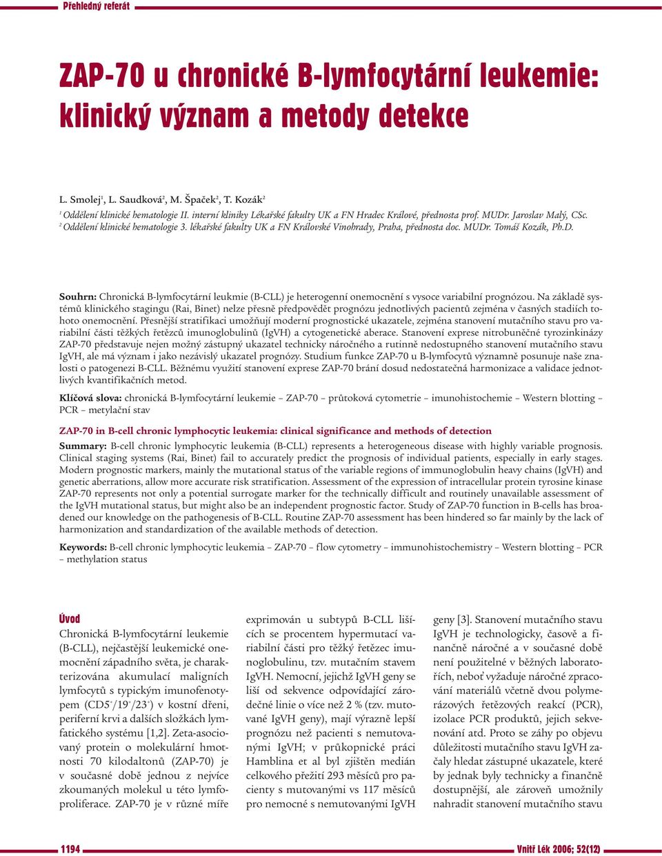 lékařské fakulty UK a FN Královské Vinohrady, Praha, přednosta doc. MUDr. Tomáš Kozák, Ph.D. Souhrn: Chronická B-lymfocytární leukmie (B-CLL) je heterogenní onemocnění s vysoce variabilní prognózou.