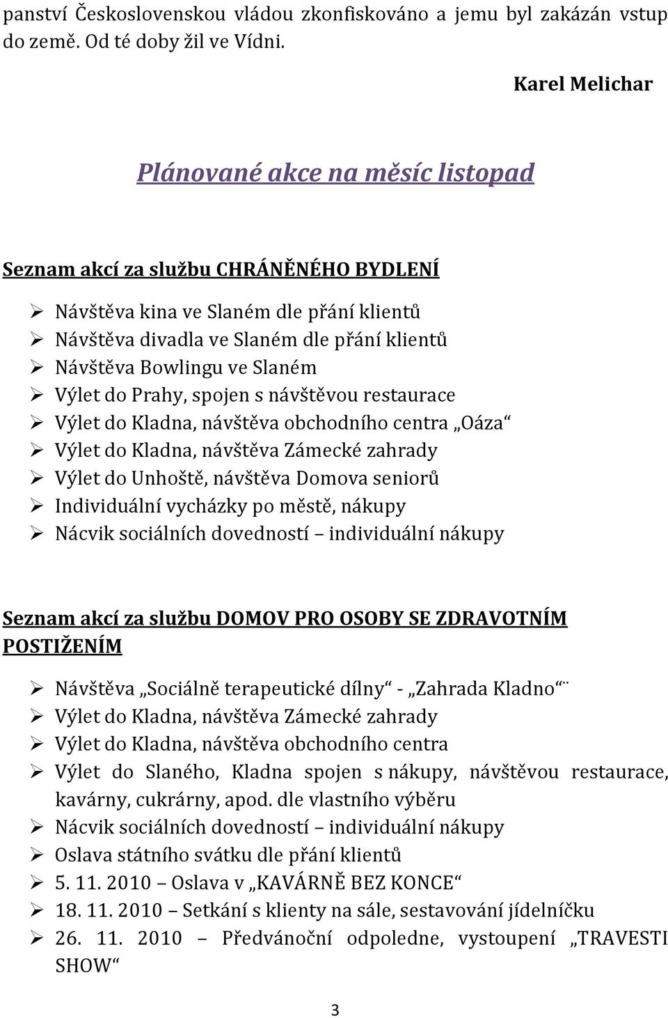 Slaném Výlet do Prahy, spojen s návštěvou restaurace Výlet do Kladna, návštěva obchodního centra Oáza Výlet do Kladna, návštěva Zámecké zahrady Výlet do Unhoště, návštěva Domova seniorů Individuální