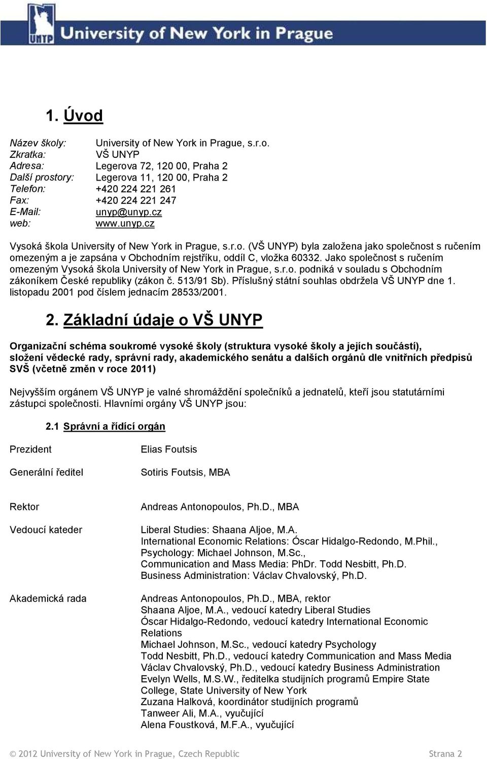 Jako společnost s ručením omezeným Vysoká škola University of New York in Prague, s.r.o. podniká v souladu s Obchodním zákoníkem České republiky (zákon č. 513/91 Sb).