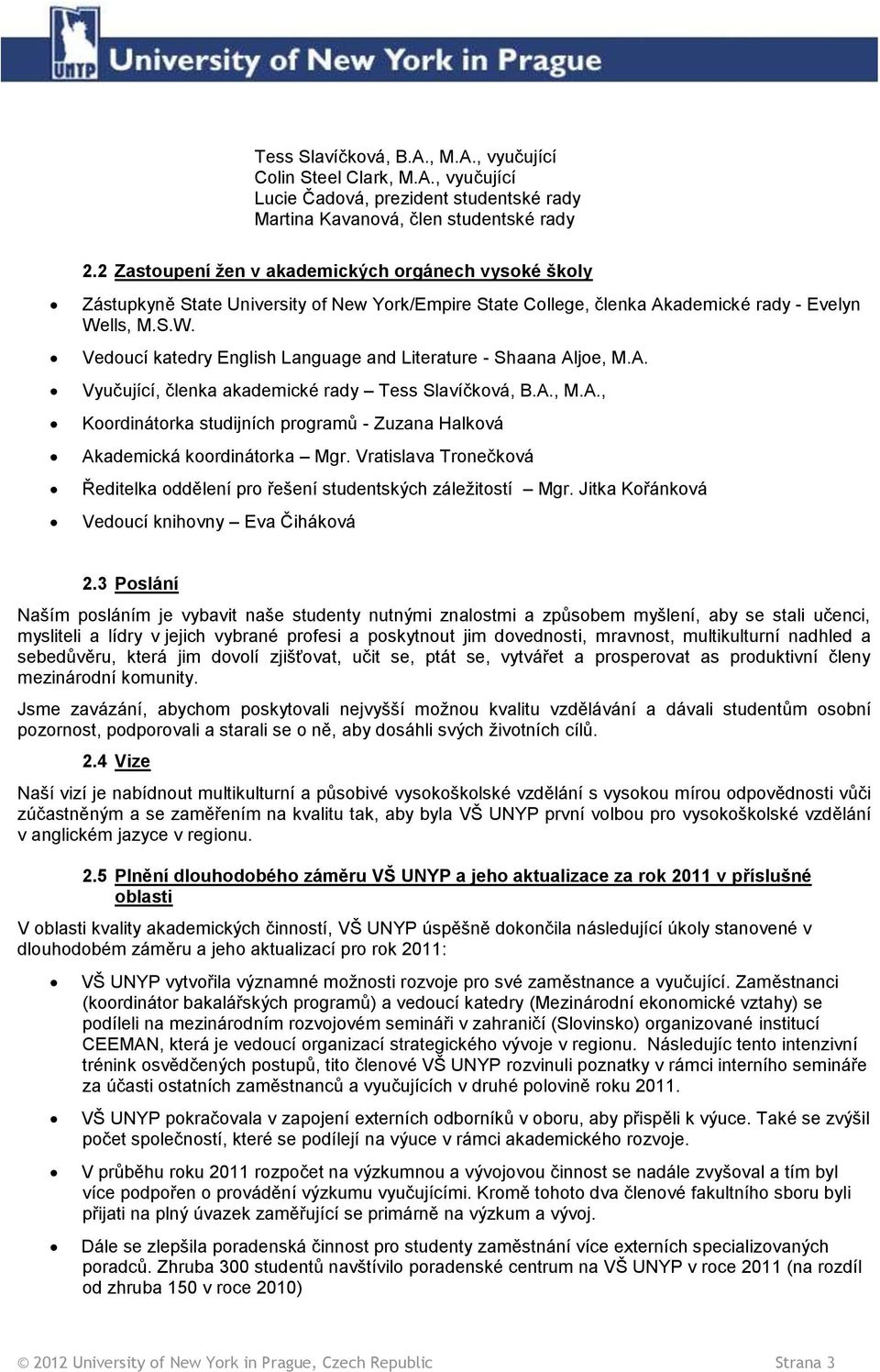 lls, M.S.W. Vedoucí katedry English Language and Literature - Shaana Aljoe, M.A. Vyučující, členka akademické rady Tess Slavíčková, B.A., M.A., Koordinátorka studijních programů - Zuzana Halková Akademická koordinátorka Mgr.