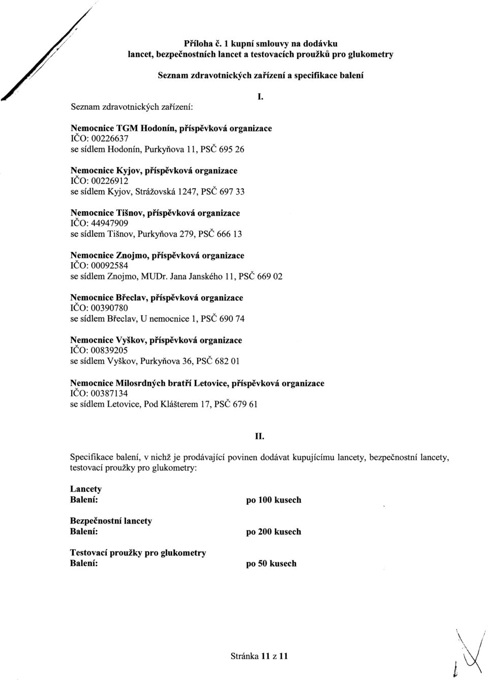 Nemocnice Tišno, příspěkoá organizace IČO: 44947909 se sídlem Tišno, Purkyňoa 279, pse 666 13 Nemocnice Znojmo, příspěkoá organizace IČO: 00092584 se sídlem Znojmo, MUDr.