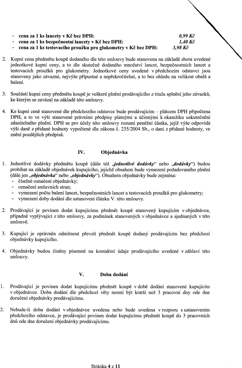 pro glukometry. Jednotkoé ceny uedené předchozím odstaci jsou stanoeny jako záazné, nejýše přípustné a nepřekročitelné, a to bez ohledu na elikost obalů a balení. 3.