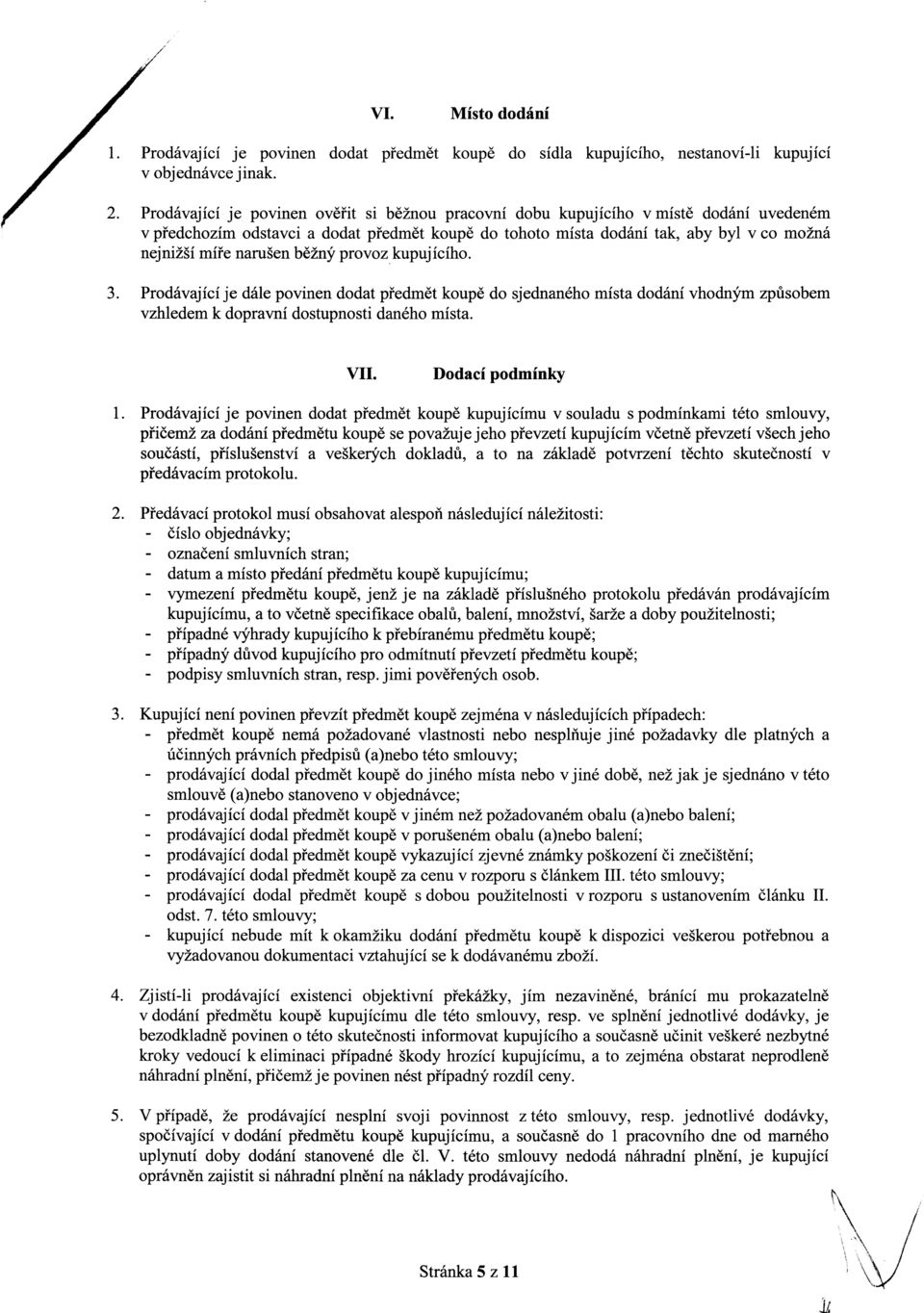 prooz kupujícího. 3. Prodáající je dále poinen dodat předmět koupě do sjednaného místa dodání hodným způsobem zhledem k dopraní dostupnosti daného místa. VII. Dodací podmínky 1.