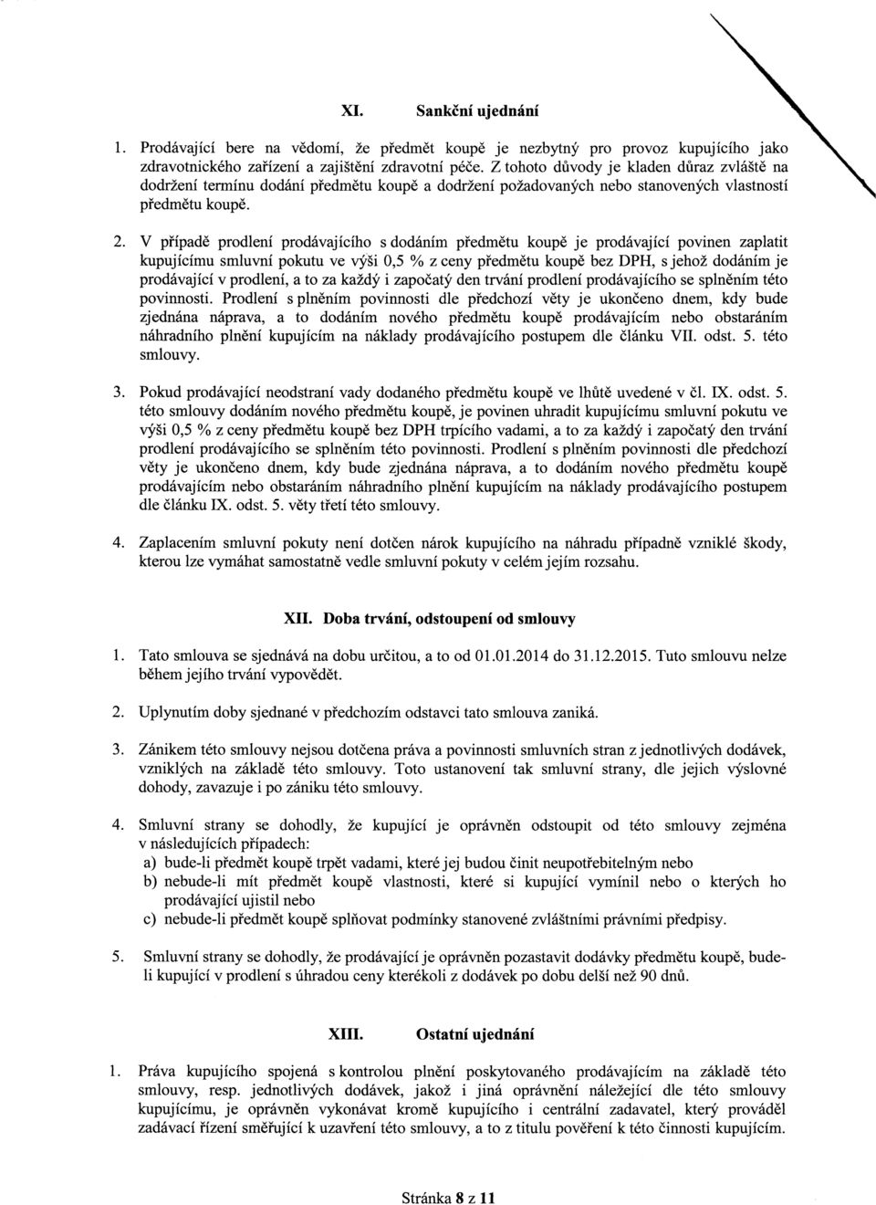 V případě prodlení prodáajícího s dodáním předmětu koupě je prodáající poinen zaplatit kupujícímu smluní pokutu e ýši 0,5 % z ceny předmětu koupě bez DPH, s jehož dodáním je prodáající prodlení, a to