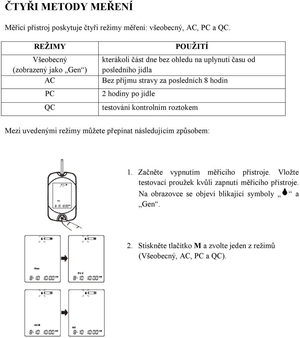 posledních 8 hodin 2 hodiny po jídle testování kontrolním roztokem Mezi uvedenými režimy můžete přepínat následujícím způsobem: 1.