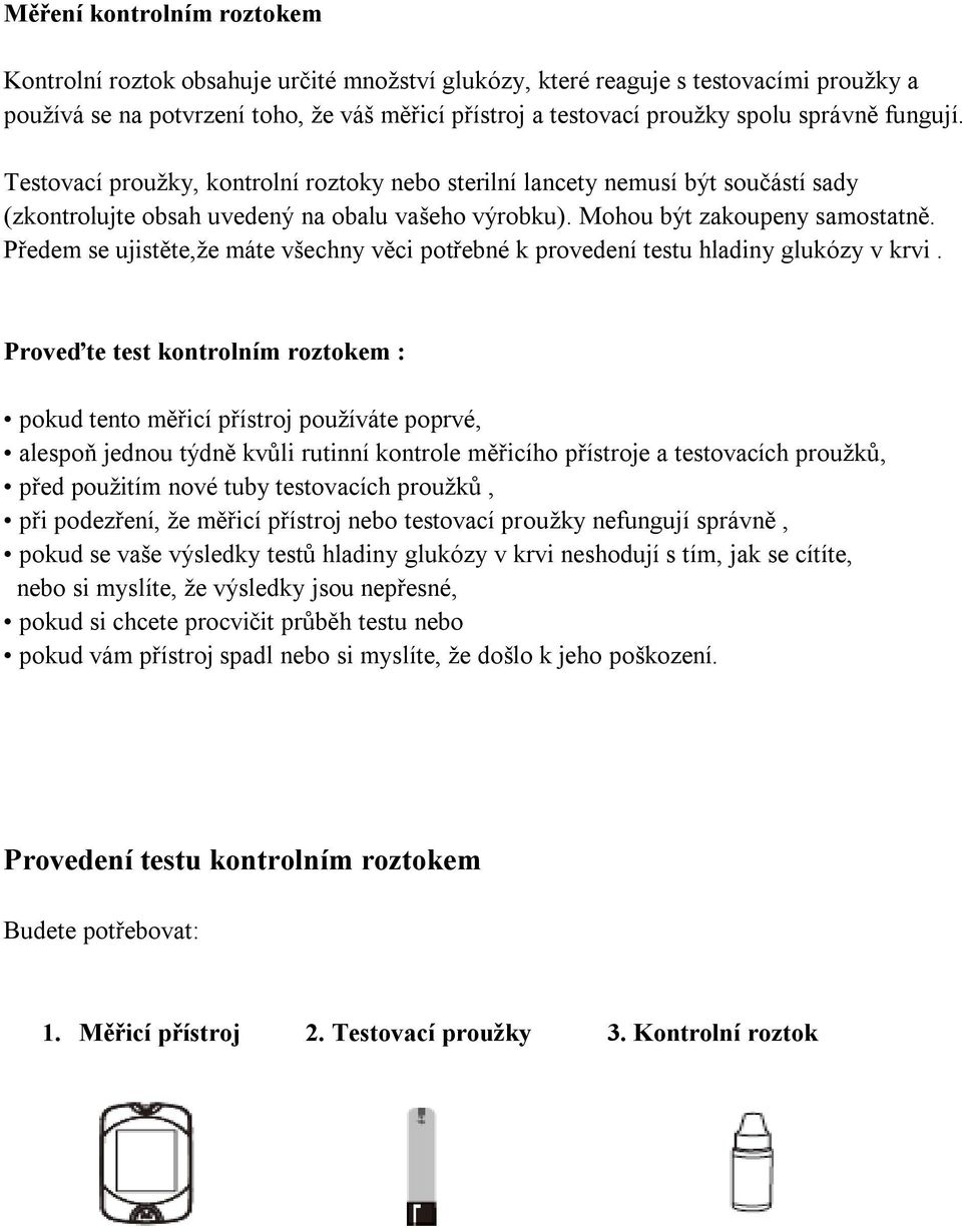 Předem se ujistěte,že máte všechny věci potřebné k provedení testu hladiny glukózy v krvi.