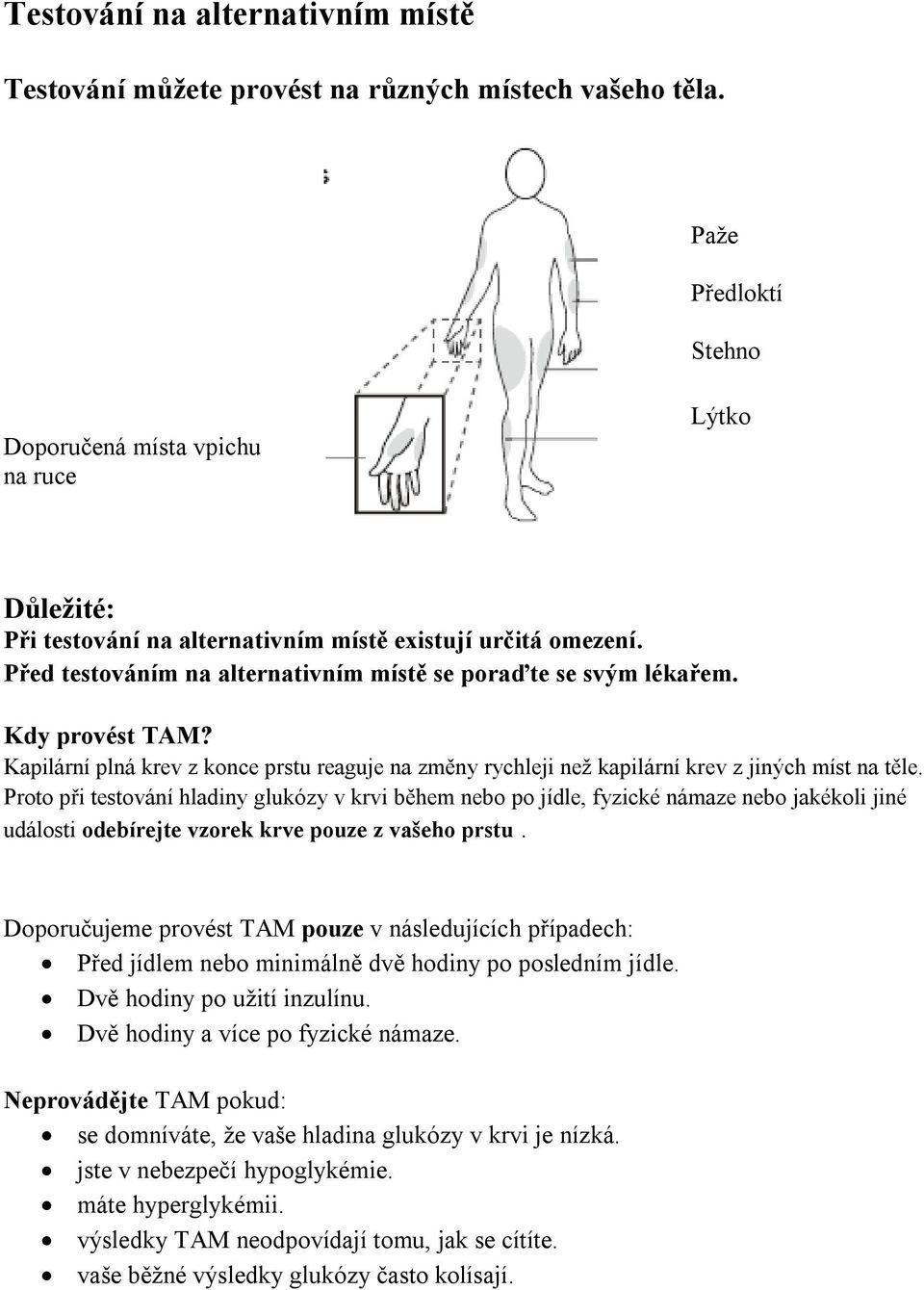 Kdy provést TAM? Kapilární plná krev z konce prstu reaguje na změny rychleji než kapilární krev z jiných míst na těle.