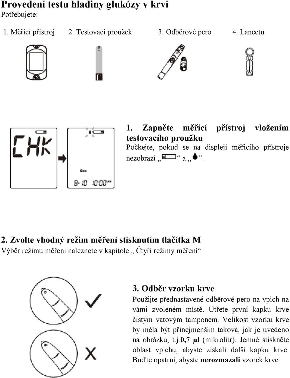 Zvolte vhodný režim měření stisknutím tlačítka M Výběr režimu měření naleznete v kapitole Čtyři režimy měření 3.