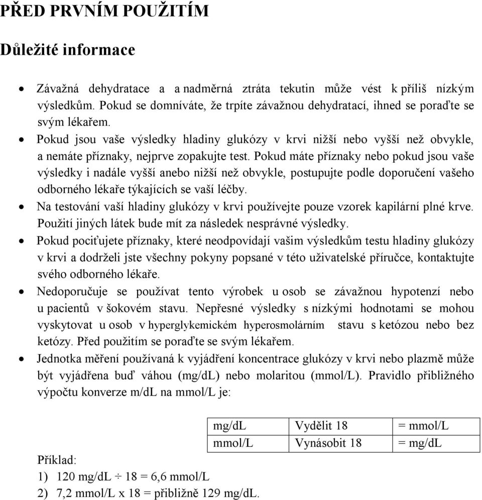 Pokud jsou vaše výsledky hladiny glukózy v krvi nižší nebo vyšší než obvykle, a nemáte příznaky, nejprve zopakujte test.