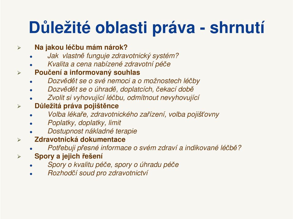 době Zvolit si vyhovující léčbu, odmítnout nevyhovující Důležitá práva pojištěnce Volba lékaře, zdravotnického zařízení, volba pojišťovny Poplatky, doplatky,