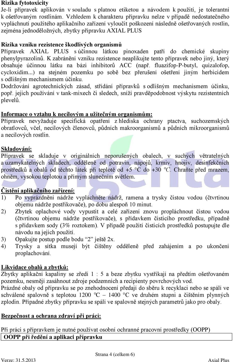 AXIAL PLUS Rizika vzniku rezistence škodlivých organismů Přípravek AXIAL PLUS s účinnou látkou pinoxaden patří do chemické skupiny phenylpyrazolinů.