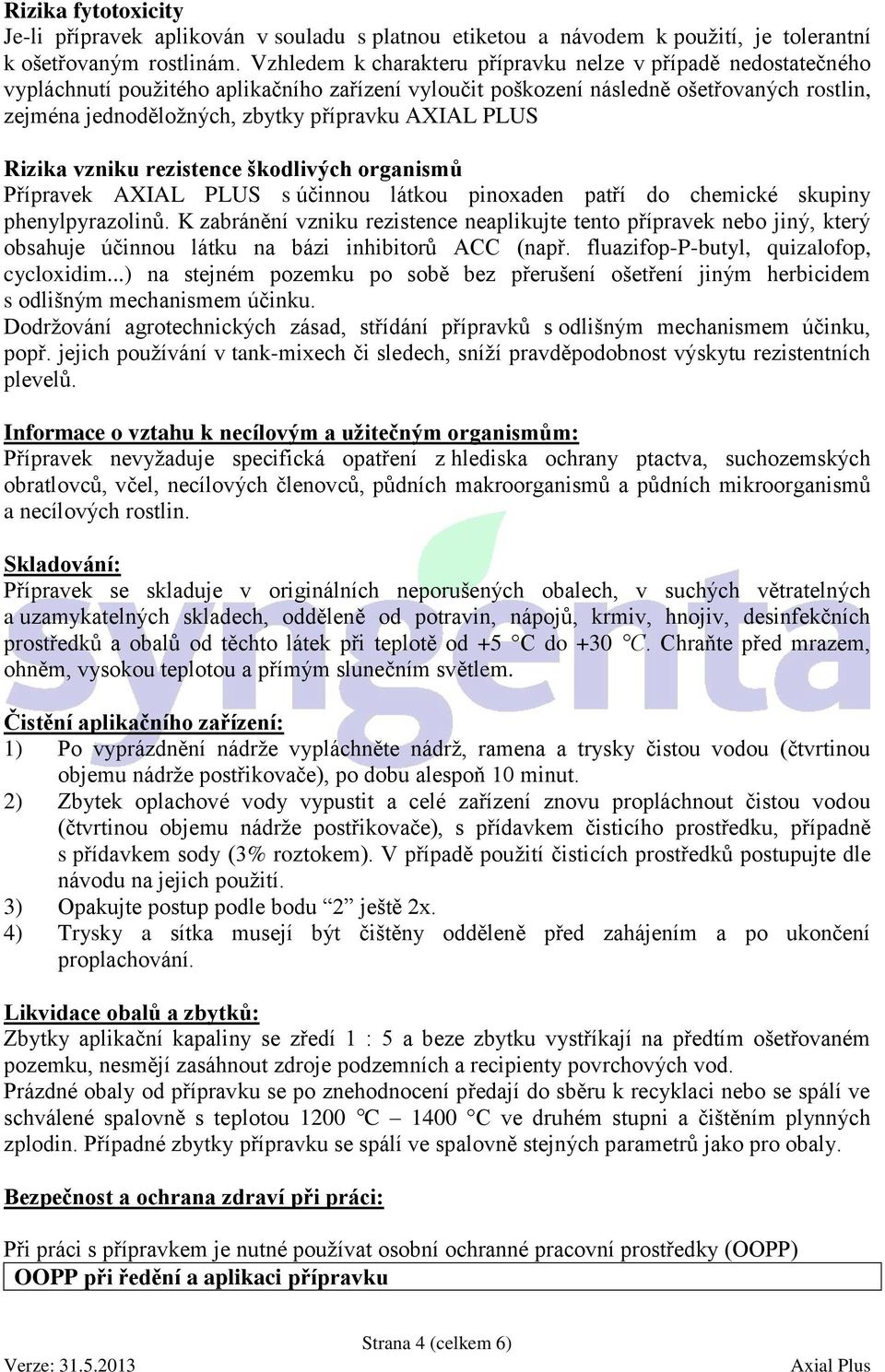 AXIAL PLUS Rizika vzniku rezistence škodlivých organismů Přípravek AXIAL PLUS s účinnou látkou pinoxaden patří do chemické skupiny phenylpyrazolinů.