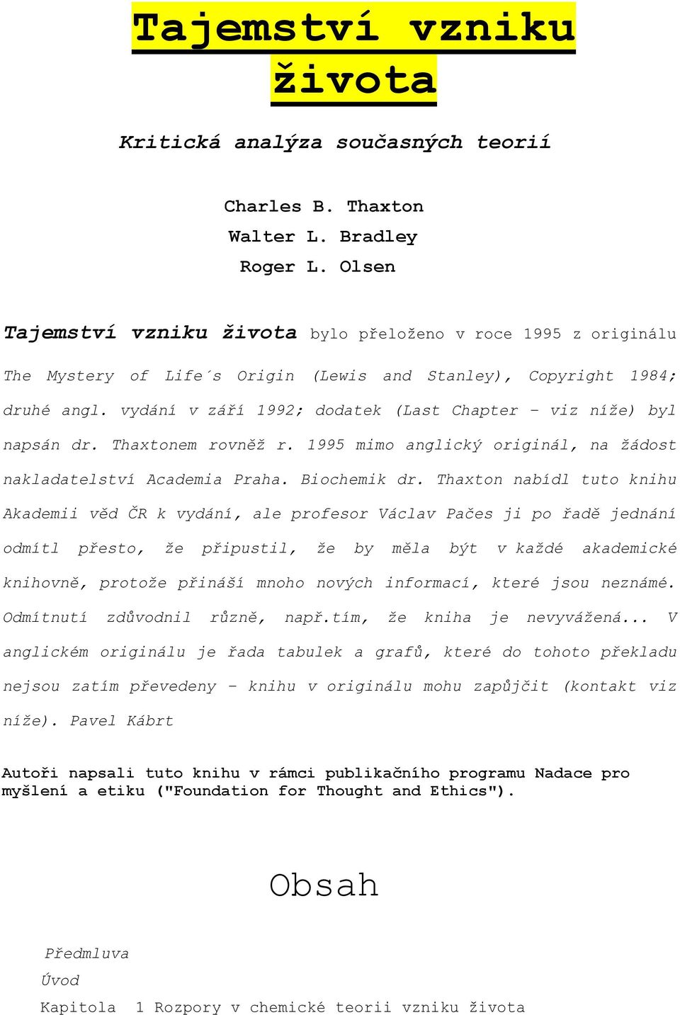 vydání v září 1992; dodatek (Last Chapter viz níže) byl napsán dr. Thaxtonem rovněž r. 1995 mimo anglický originál, na žádost nakladatelství Academia Praha. Biochemik dr.