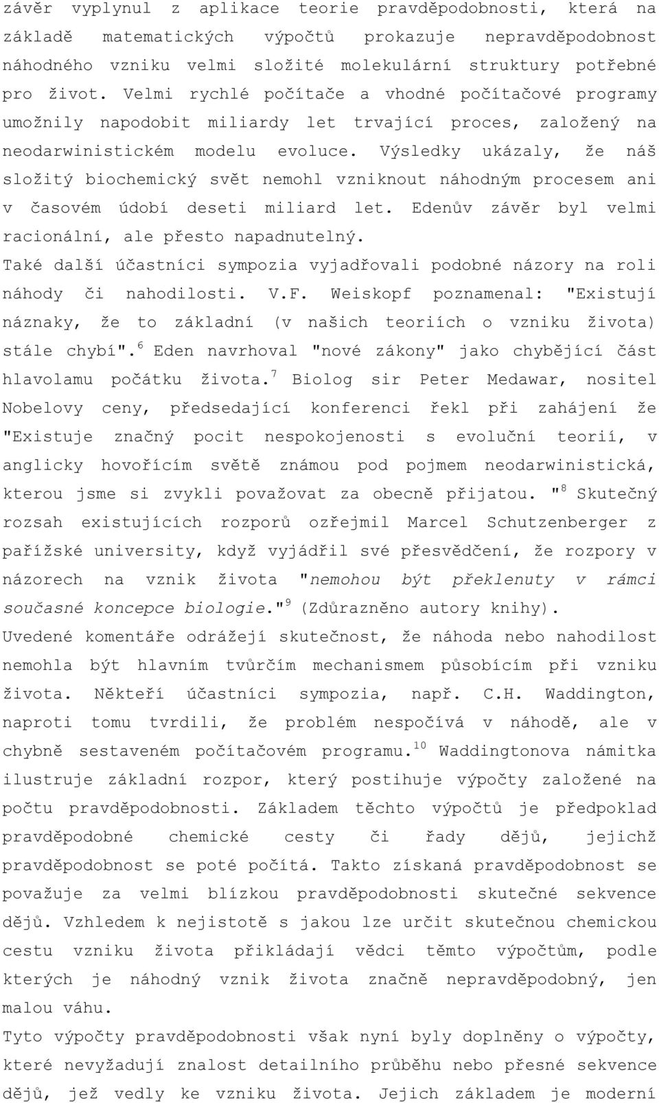 Výsledky ukázaly, že náš složitý biochemický svět nemohl vzniknout náhodným procesem ani v časovém údobí deseti miliard let. Edenův závěr byl velmi racionální, ale přesto napadnutelný.