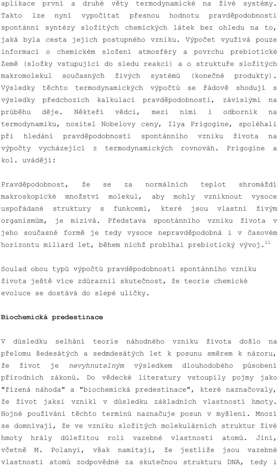 Výpočet využívá pouze informací o chemickém složení atmosféry a povrchu prebiotické Země (složky vstupující do sledu reakcí) a o struktuře složitých makromolekul současných živých systémů (konečné