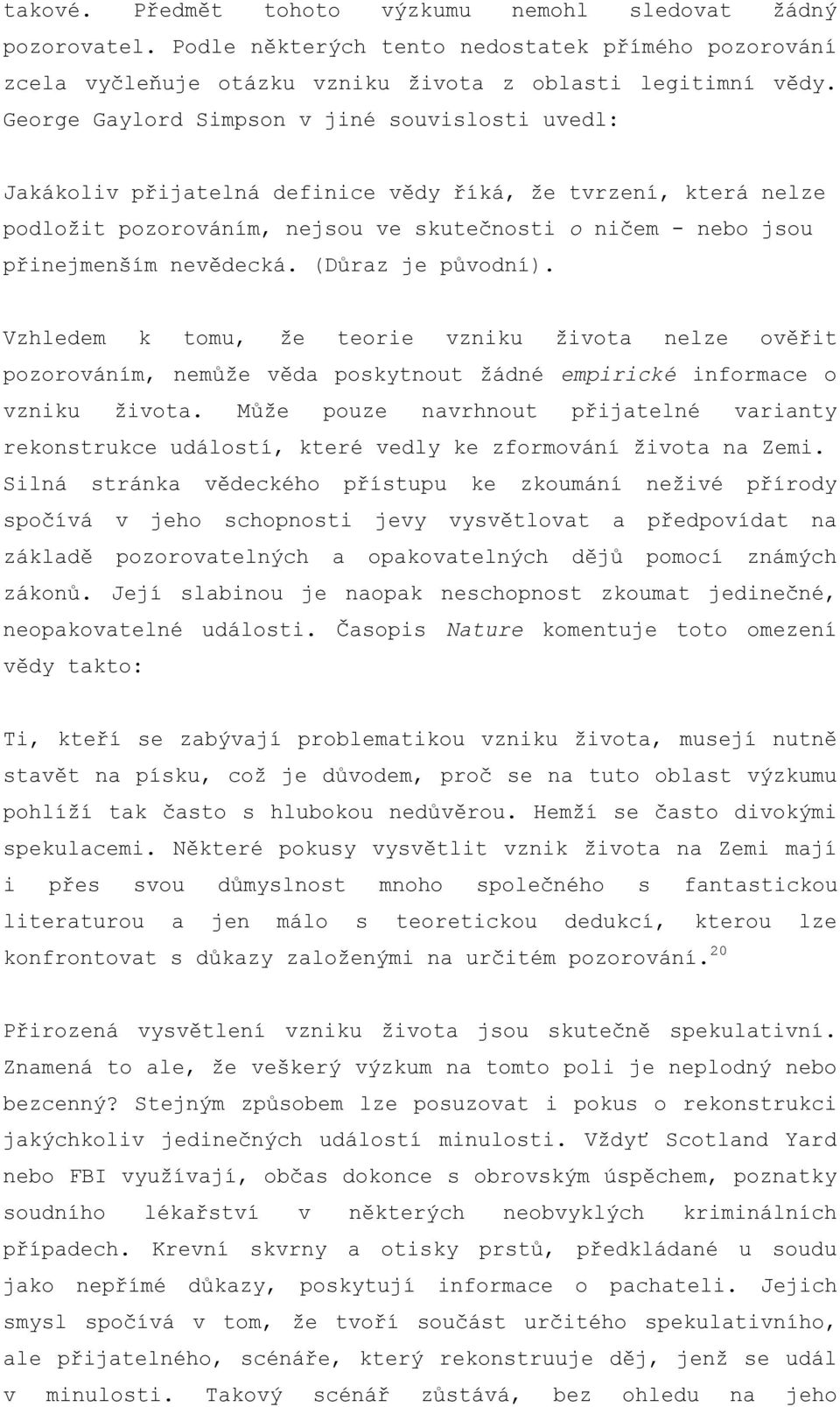 nevědecká. (Důraz je původní). Vzhledem k tomu, že teorie vzniku života nelze ověřit pozorováním, nemůže věda poskytnout žádné empirické informace o vzniku života.