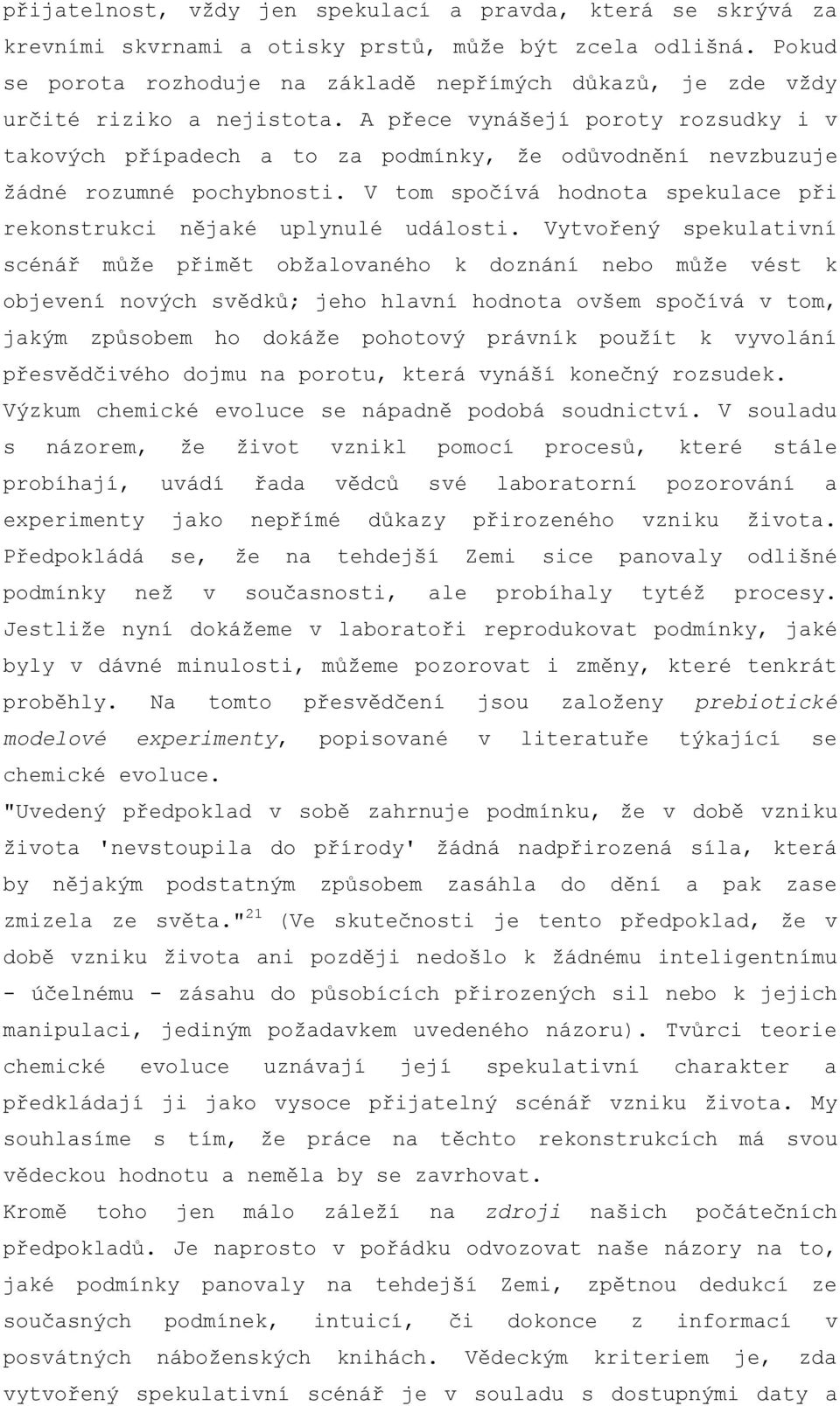A přece vynášejí poroty rozsudky i v takových případech a to za podmínky, že odůvodnění nevzbuzuje žádné rozumné pochybnosti. V tom spočívá hodnota spekulace při rekonstrukci nějaké uplynulé události.