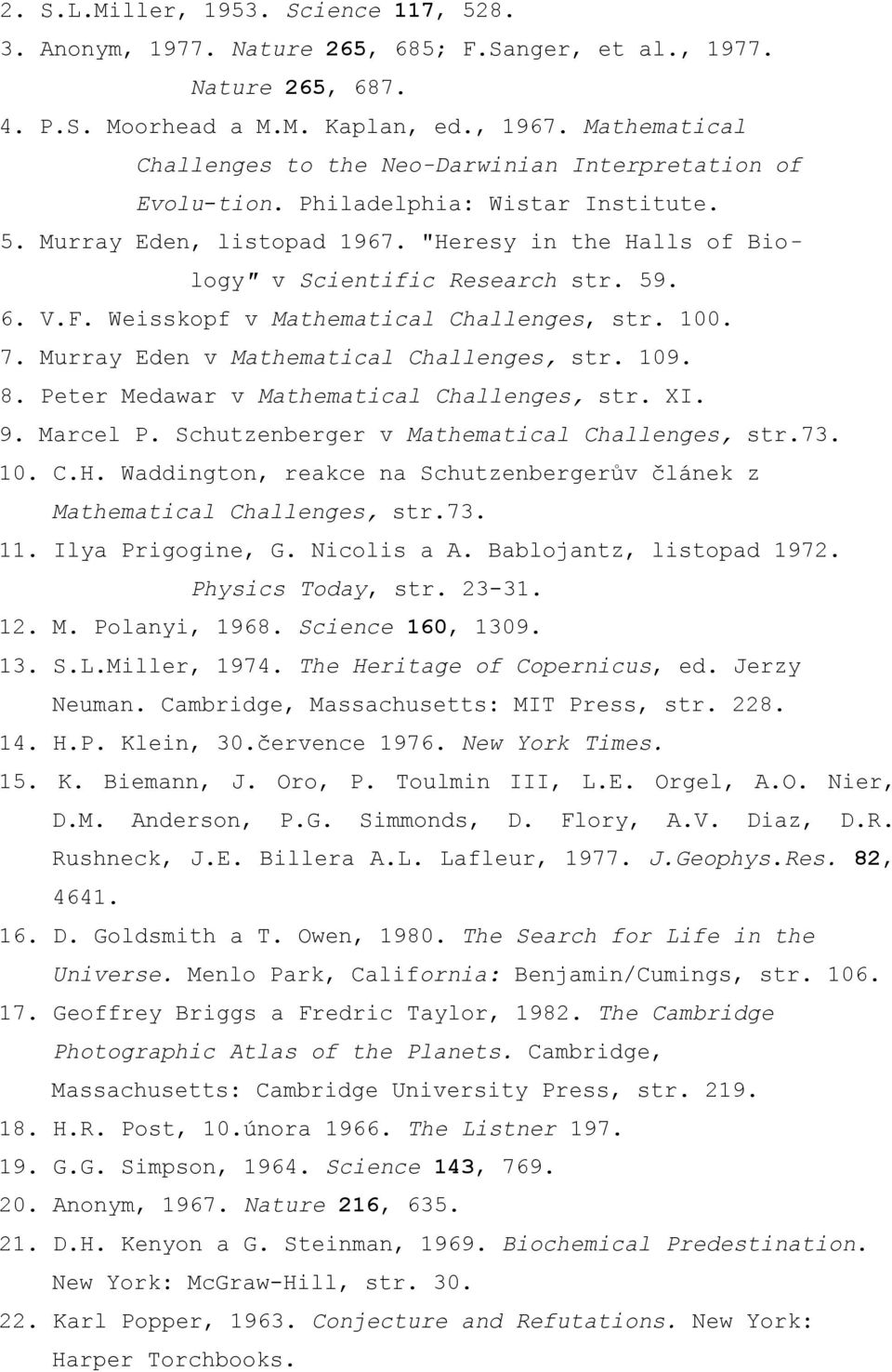 59. 6. V.F. Weisskopf v Mathematical Challenges, str. 100. 7. Murray Eden v Mathematical Challenges, str. 109. 8. Peter Medawar v Mathematical Challenges, str. XI. 9. Marcel P.