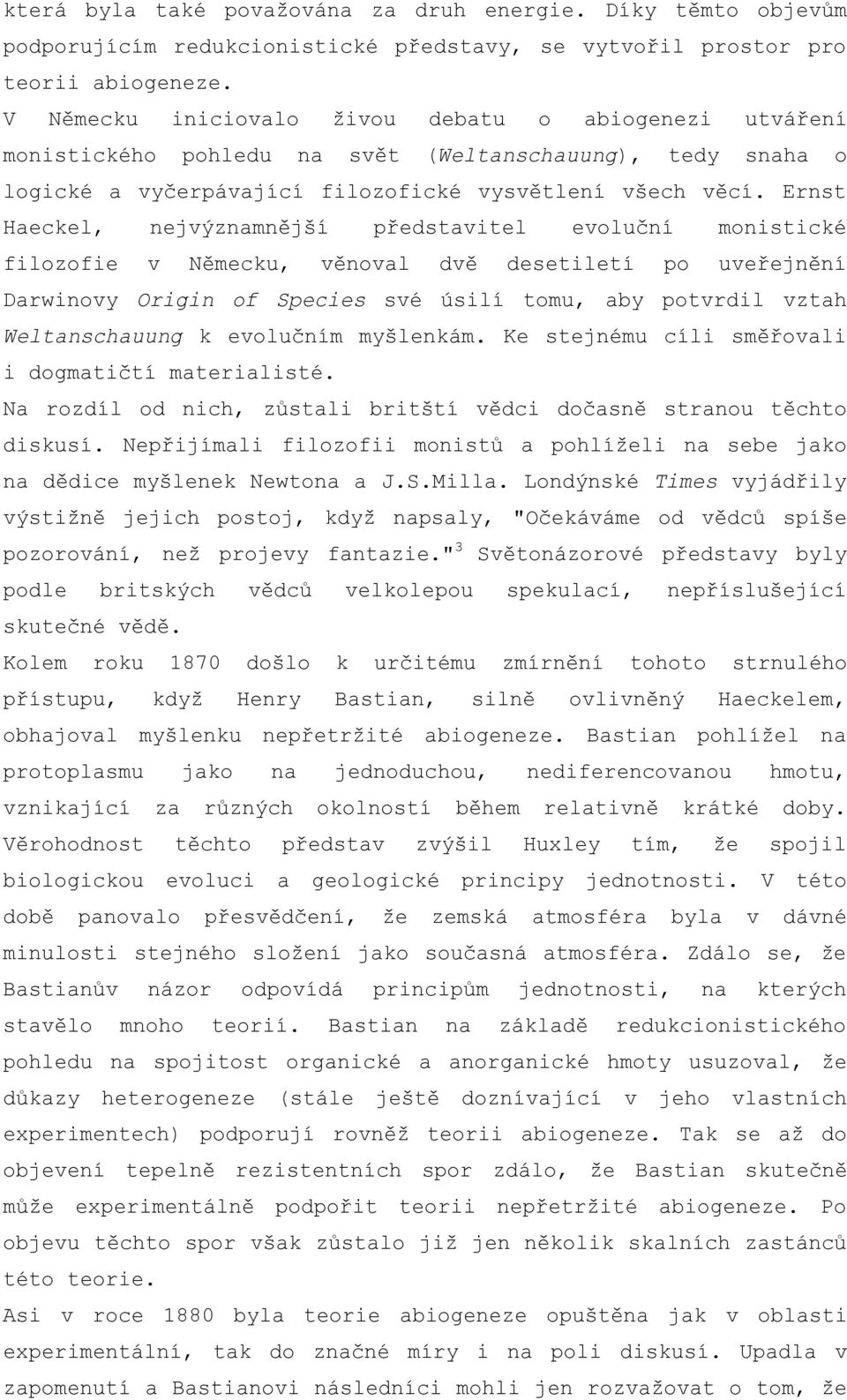 Ernst Haeckel, nejvýznamnější představitel evoluční monistické filozofie v Německu, věnoval dvě desetiletí po uveřejnění Darwinovy Origin of Species své úsilí tomu, aby potvrdil vztah Weltanschauung