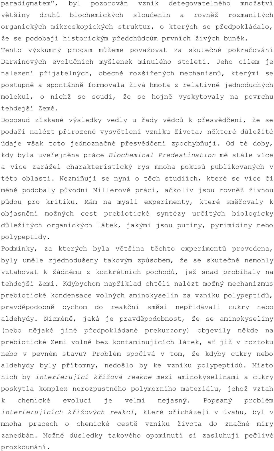 Jeho cílem je nalezení přijatelných, obecně rozšířených mechanismů, kterými se postupně a spontánně formovala živá hmota z relativně jednoduchých molekul, o nichž se soudí, že se hojně vyskytovaly na