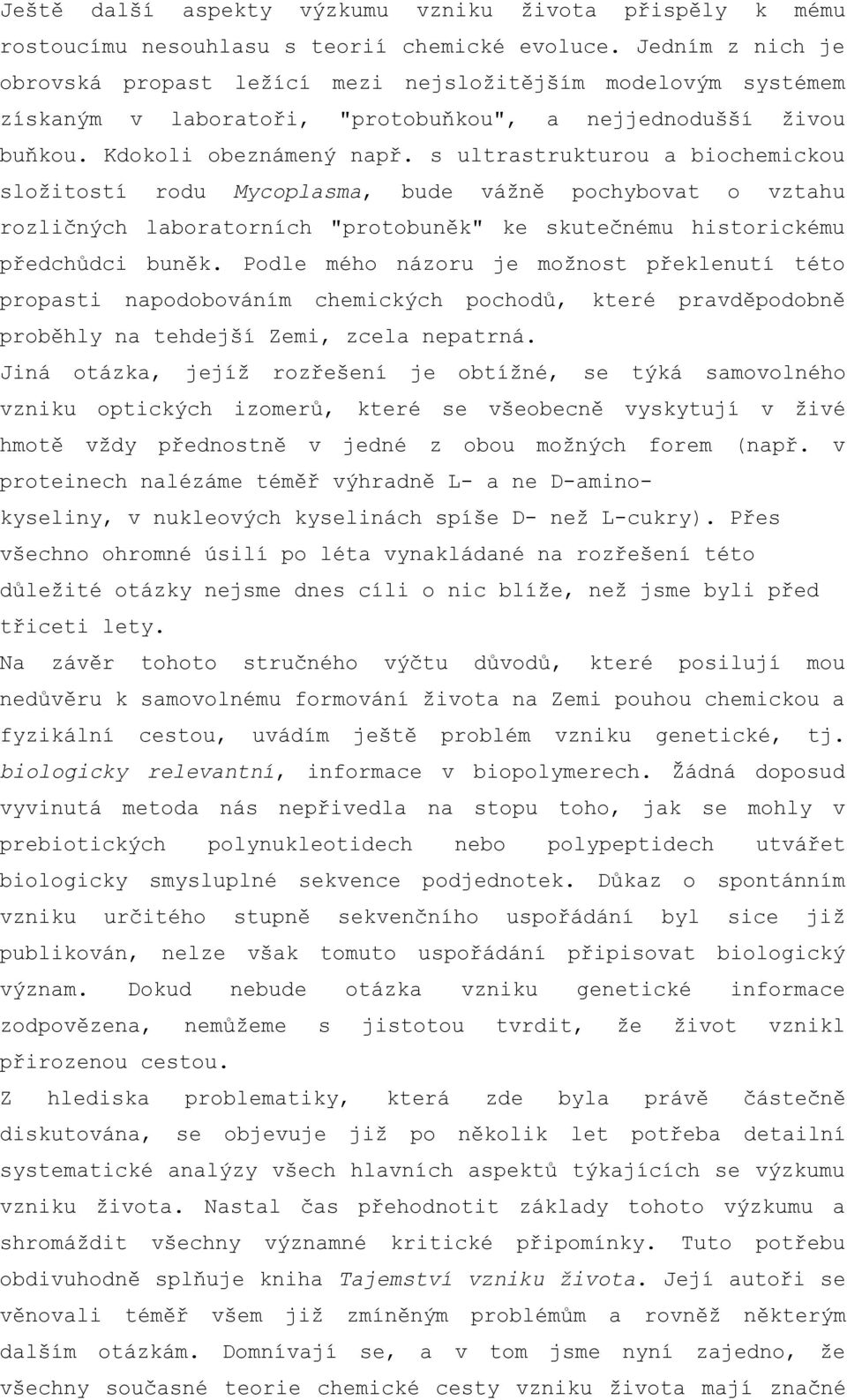 s ultrastrukturou a biochemickou složitostí rodu Mycoplasma, bude vážně pochybovat o vztahu rozličných laboratorních "protobuněk" ke skutečnému historickému předchůdci buněk.
