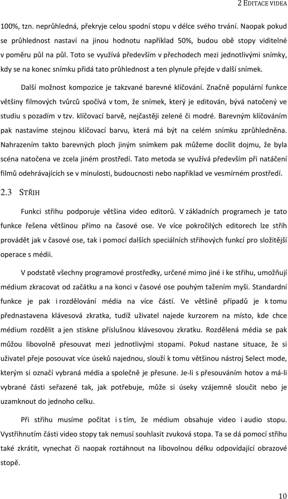 Toto se využívá především v přechodech mezi jednotlivými snímky, kdy se na konec snímku přidá tato průhlednost a ten plynule přejde v další snímek.