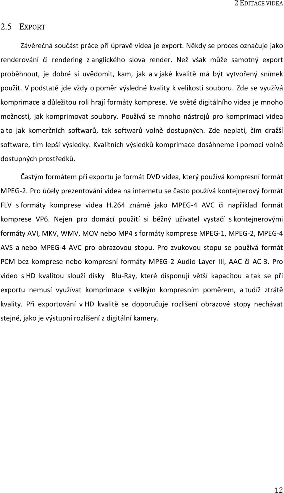 Zde se využívá komprimace a důležitou roli hrají formáty komprese. Ve světě digitálního videa je mnoho možností, jak komprimovat soubory.