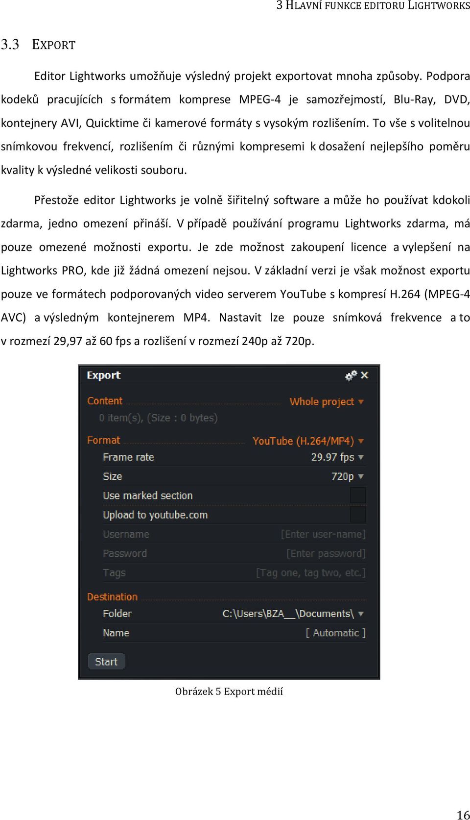 To vše s volitelnou snímkovou frekvencí, rozlišením či různými kompresemi k dosažení nejlepšího poměru kvality k výsledné velikosti souboru.