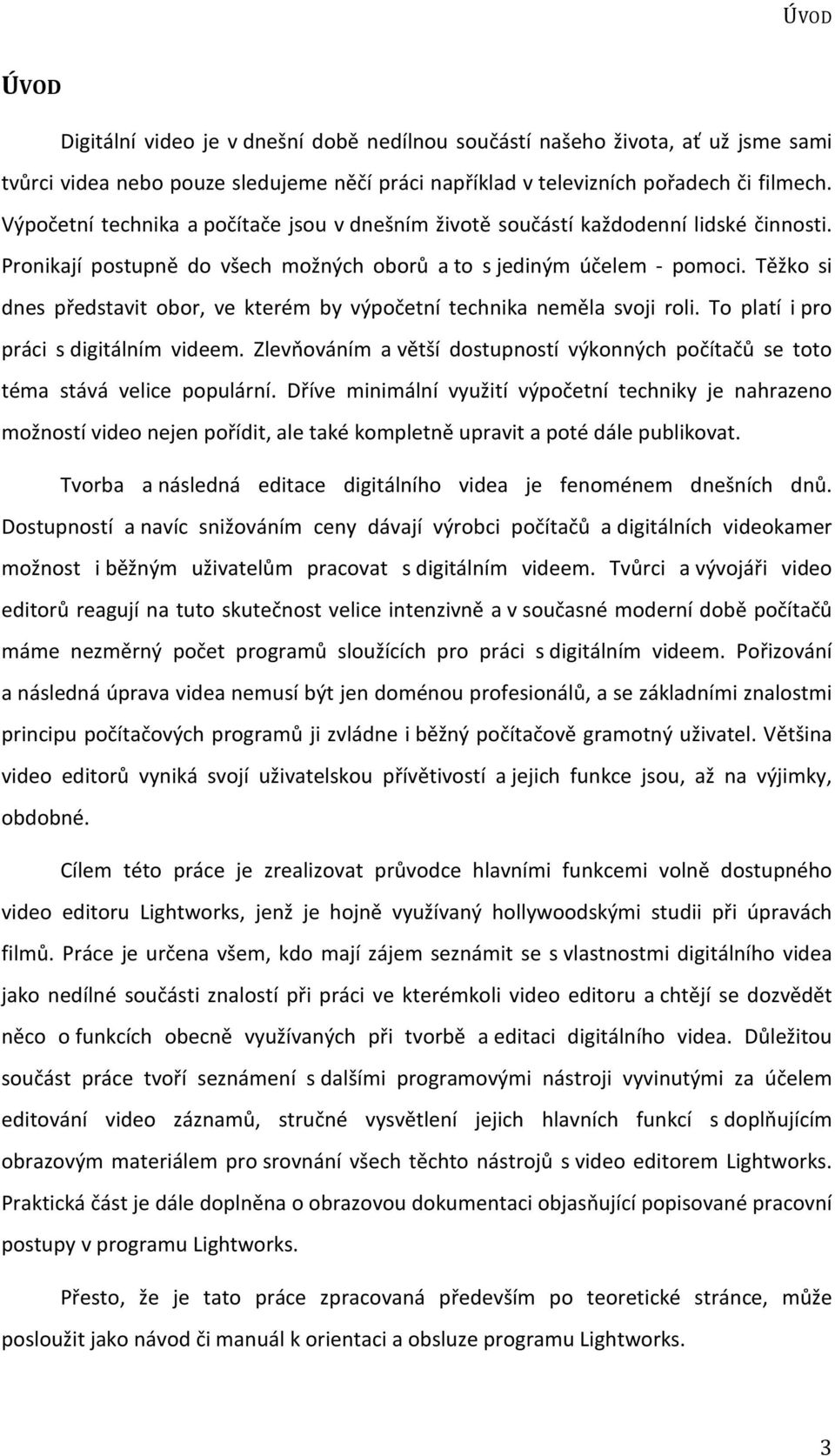 Těžko si dnes představit obor, ve kterém by výpočetní technika neměla svoji roli. To platí i pro práci s digitálním videem.