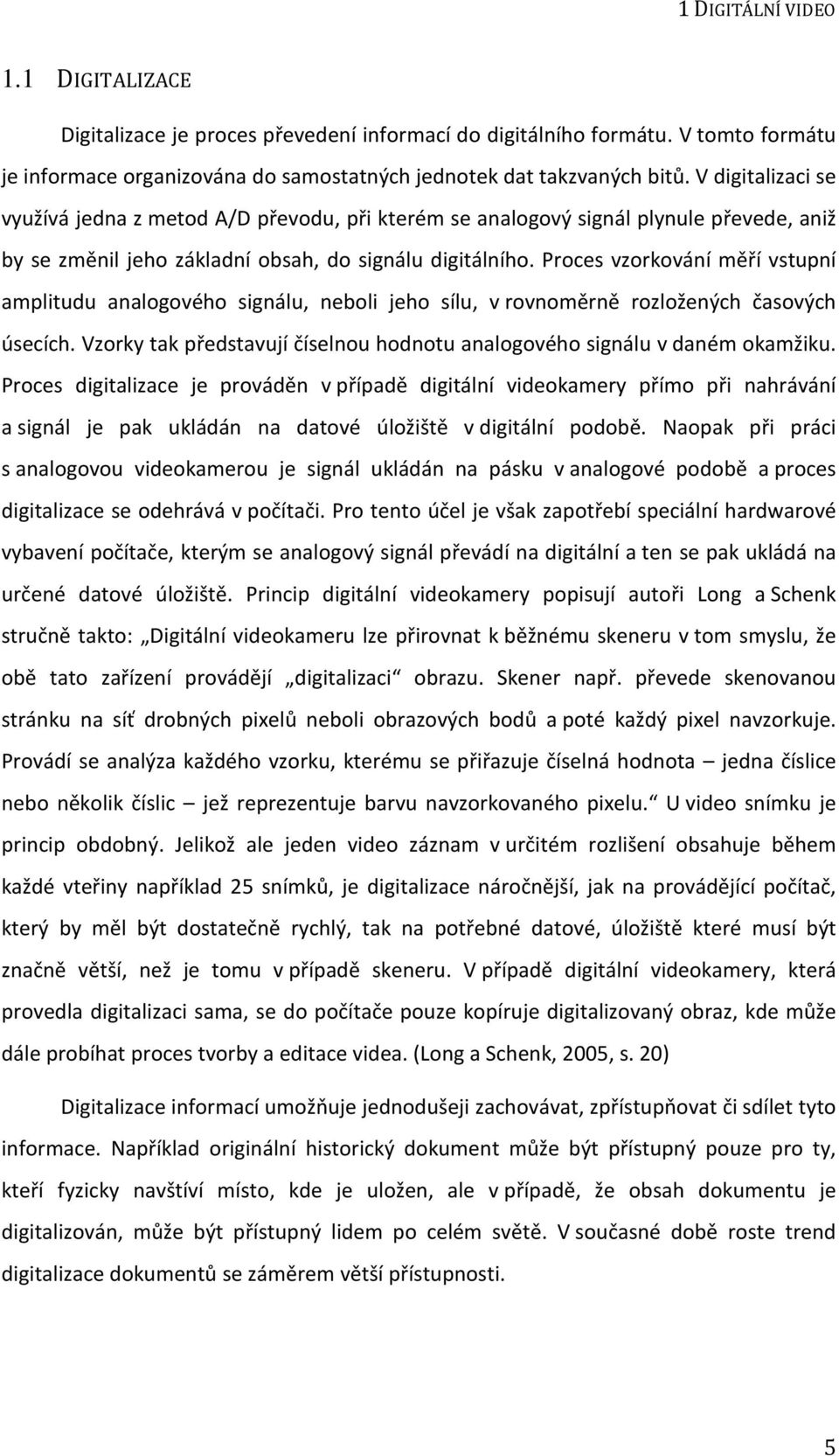 Proces vzorkování měří vstupní amplitudu analogového signálu, neboli jeho sílu, v rovnoměrně rozložených časových úsecích. Vzorky tak představují číselnou hodnotu analogového signálu v daném okamžiku.